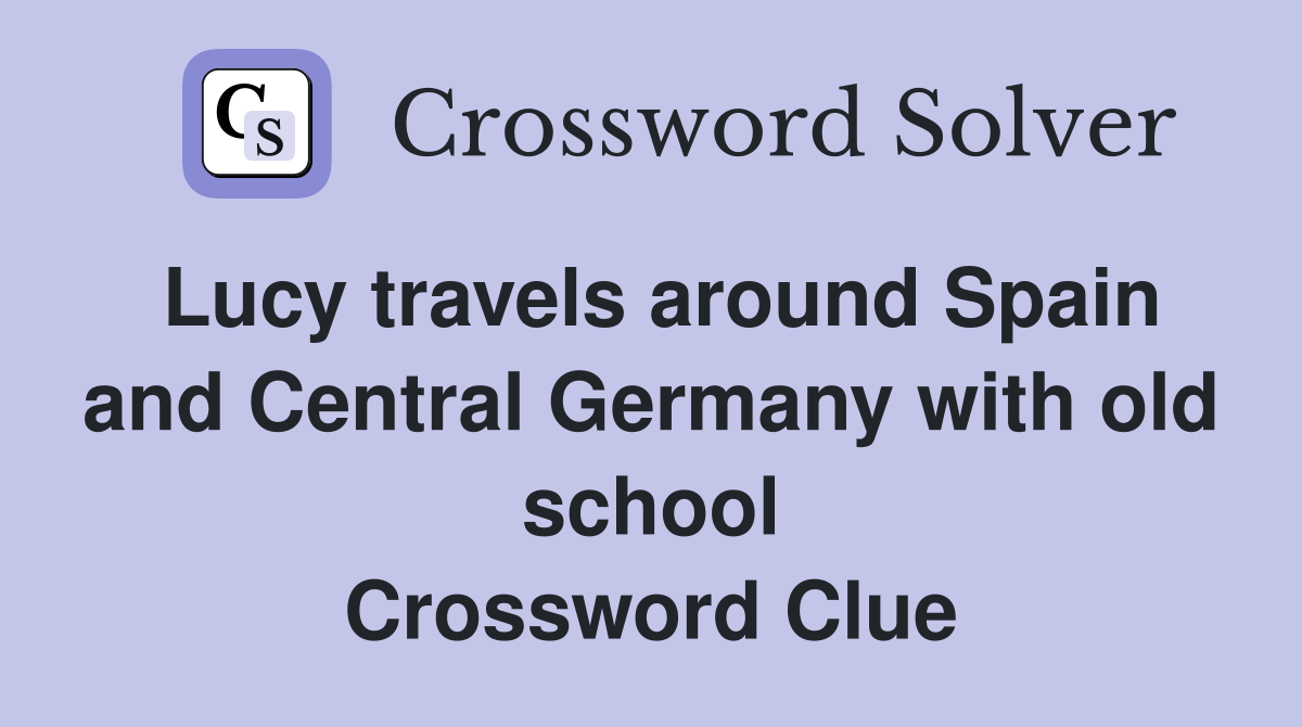 Lucy travels around Spain and Central Germany with old school Crossword Clue