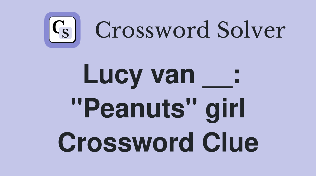 Lucy van __: "Peanuts" girl Crossword Clue