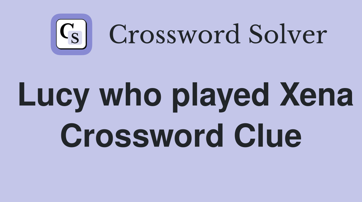 Lucy who played Xena Crossword Clue