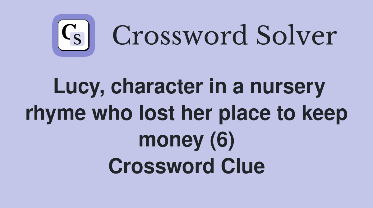 Lucy, character in a nursery rhyme who lost her place to keep money (6) Crossword Clue