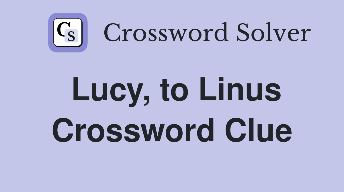 Lucy, to Linus Crossword Clue