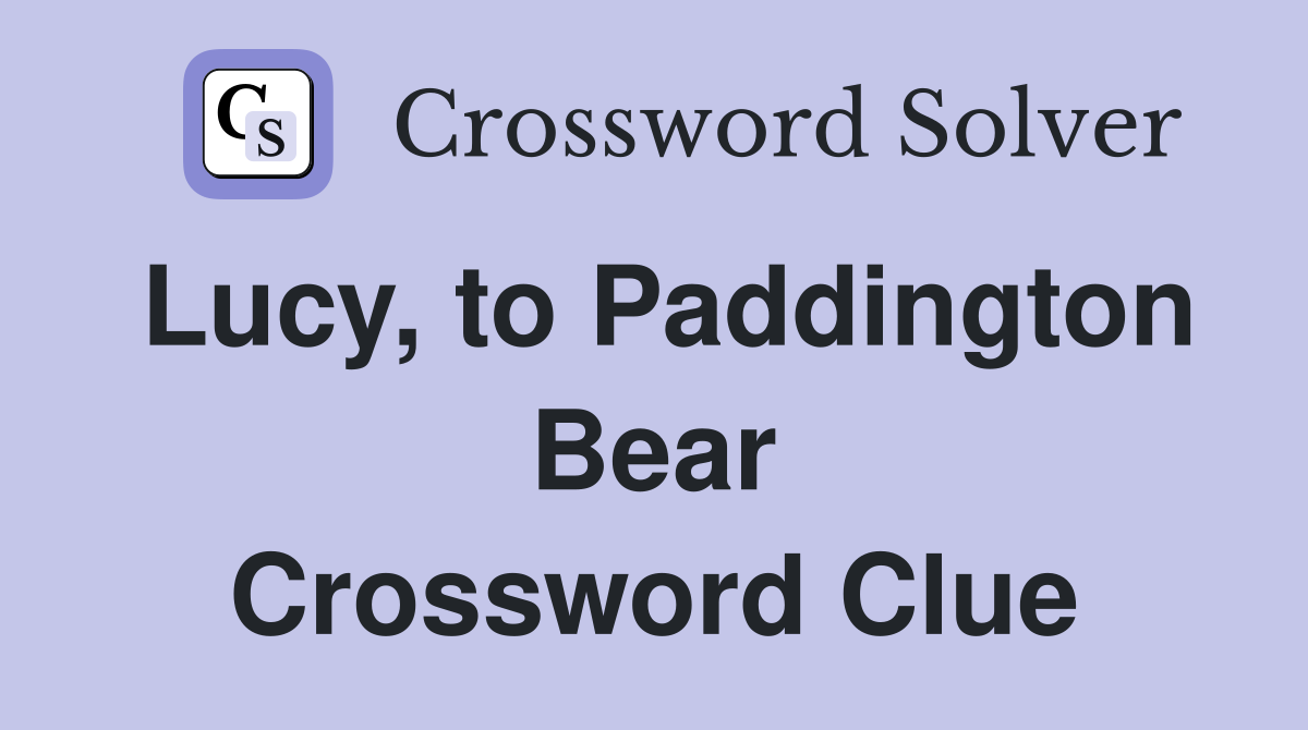 Lucy, to Paddington Bear Crossword Clue