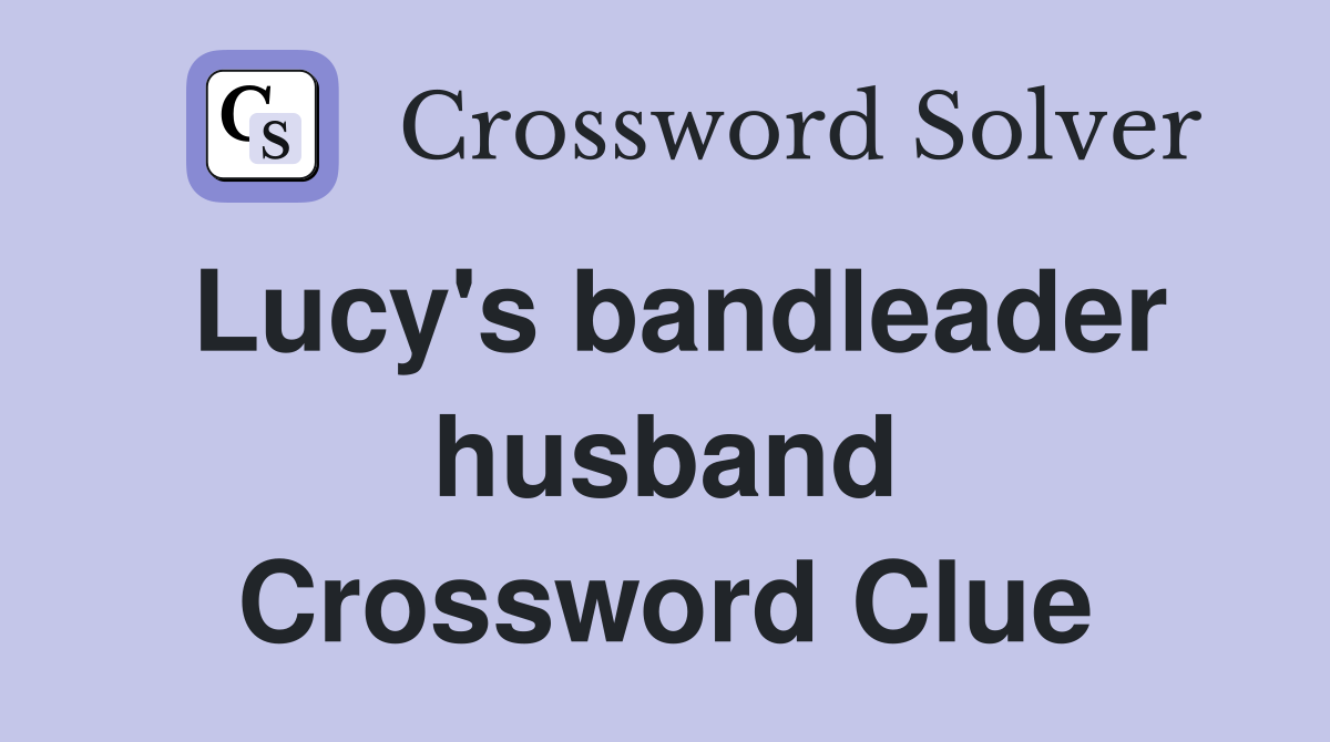 Lucy's bandleader husband Crossword Clue