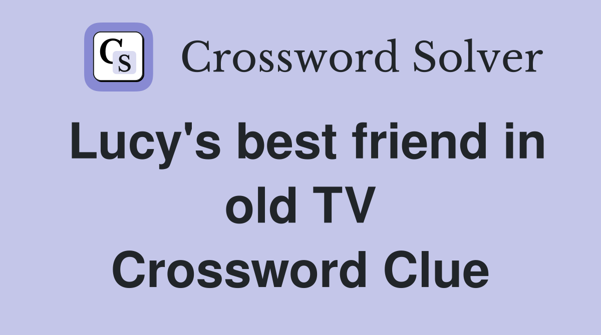 Lucy's best friend in old TV Crossword Clue
