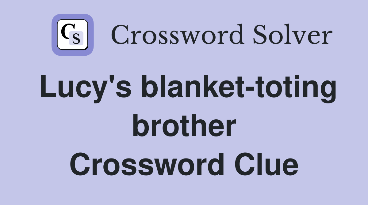 Lucy's blanket-toting brother Crossword Clue