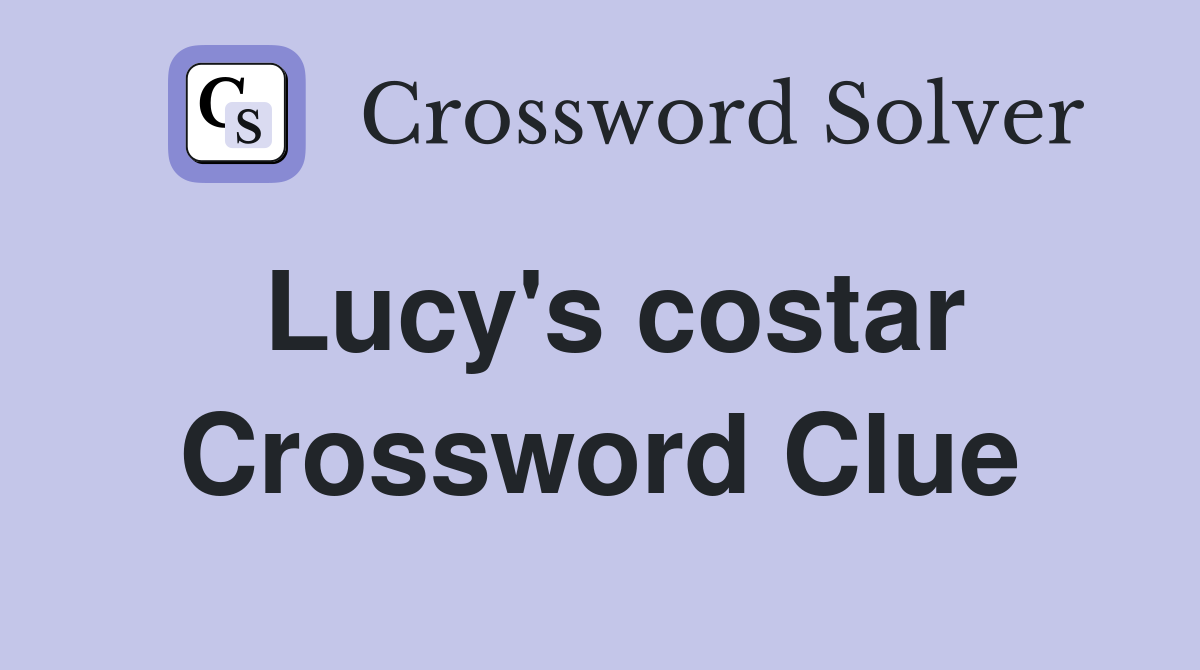 Lucy's costar Crossword Clue