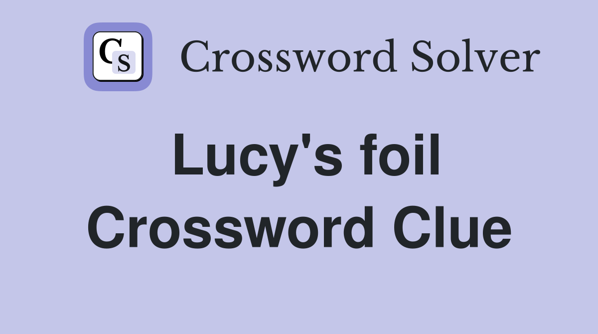 Lucy's foil Crossword Clue