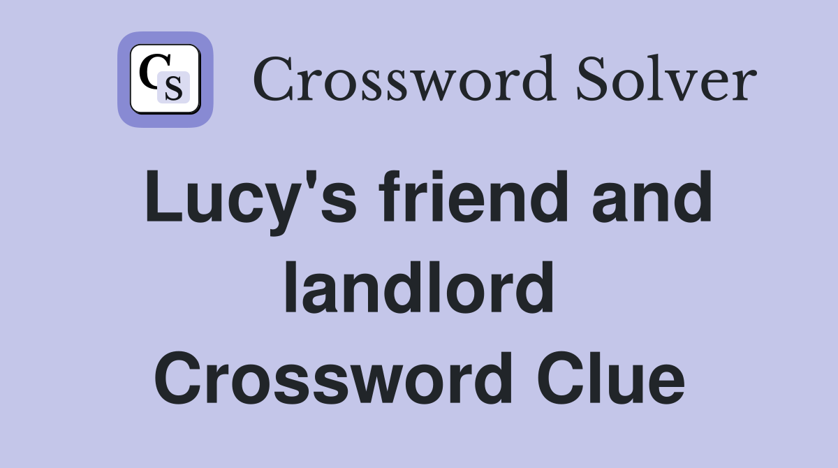 Lucy's friend and landlord Crossword Clue