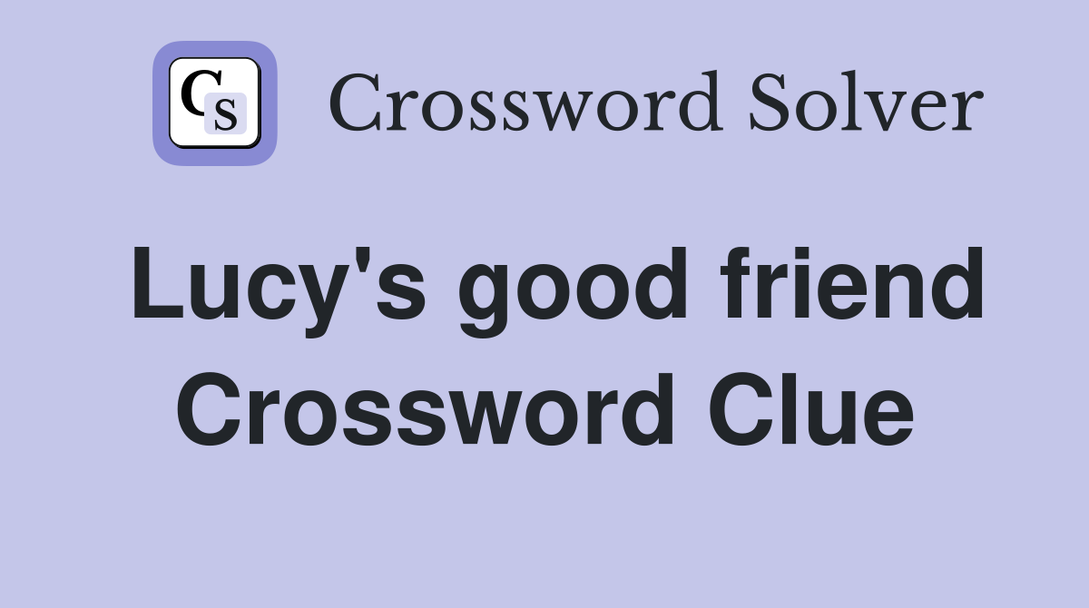 Lucy's good friend Crossword Clue