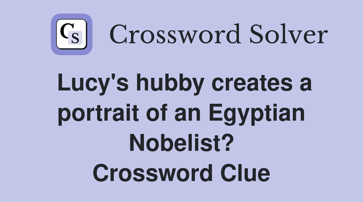 Lucy's hubby creates a portrait of an Egyptian Nobelist? Crossword Clue