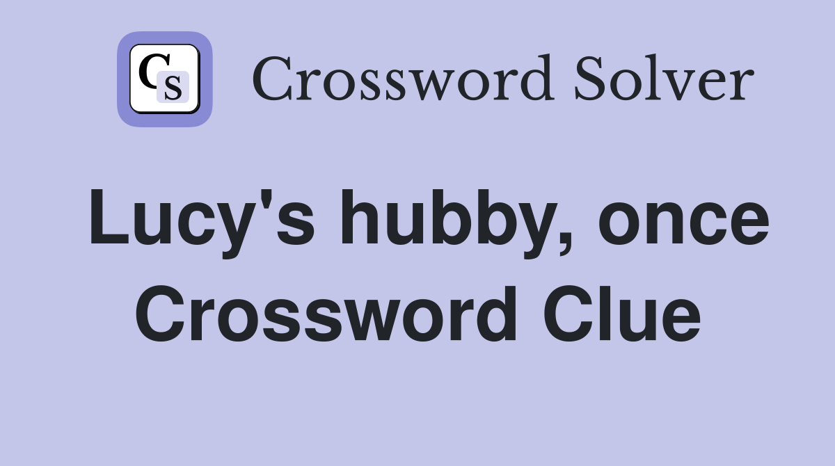 Lucy's hubby, once Crossword Clue