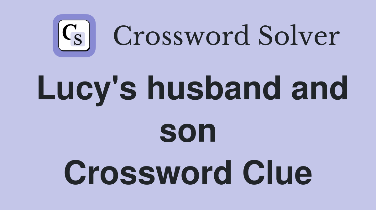 Lucy's husband and son Crossword Clue