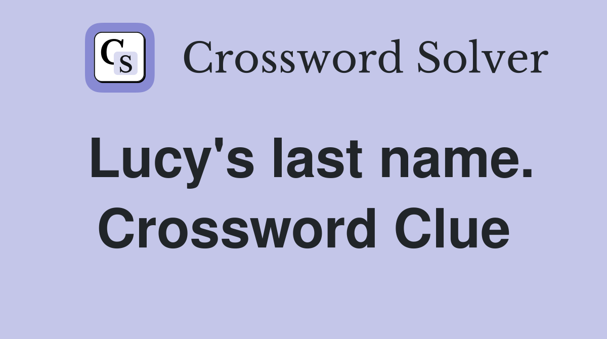 Lucy's last name. Crossword Clue