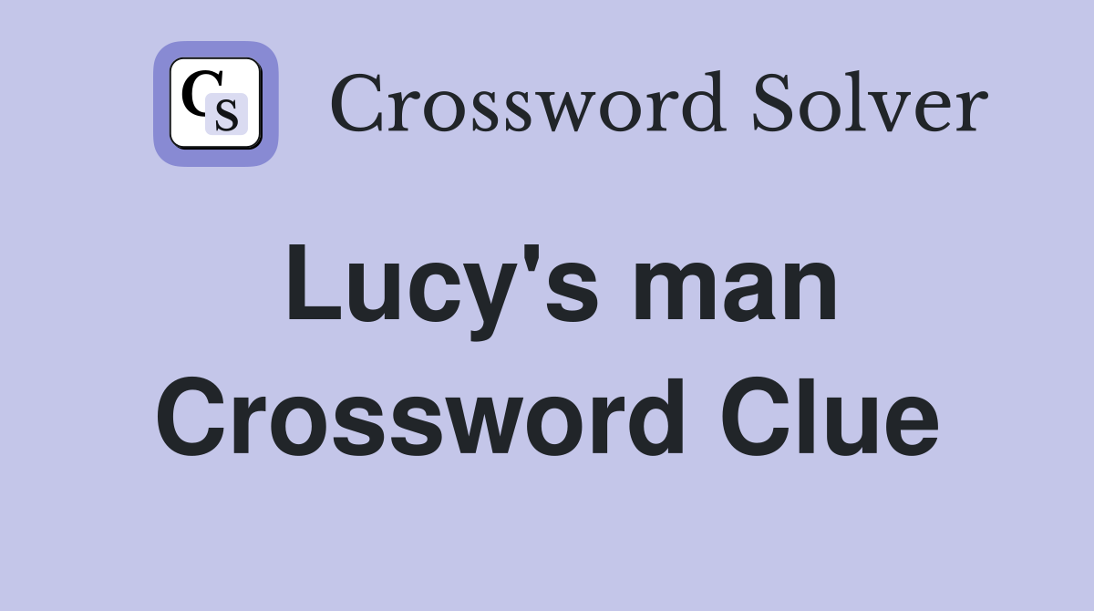 Lucy's man Crossword Clue