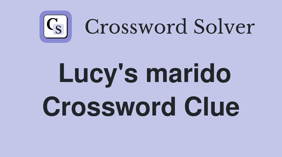 Lucy's marido Crossword Clue