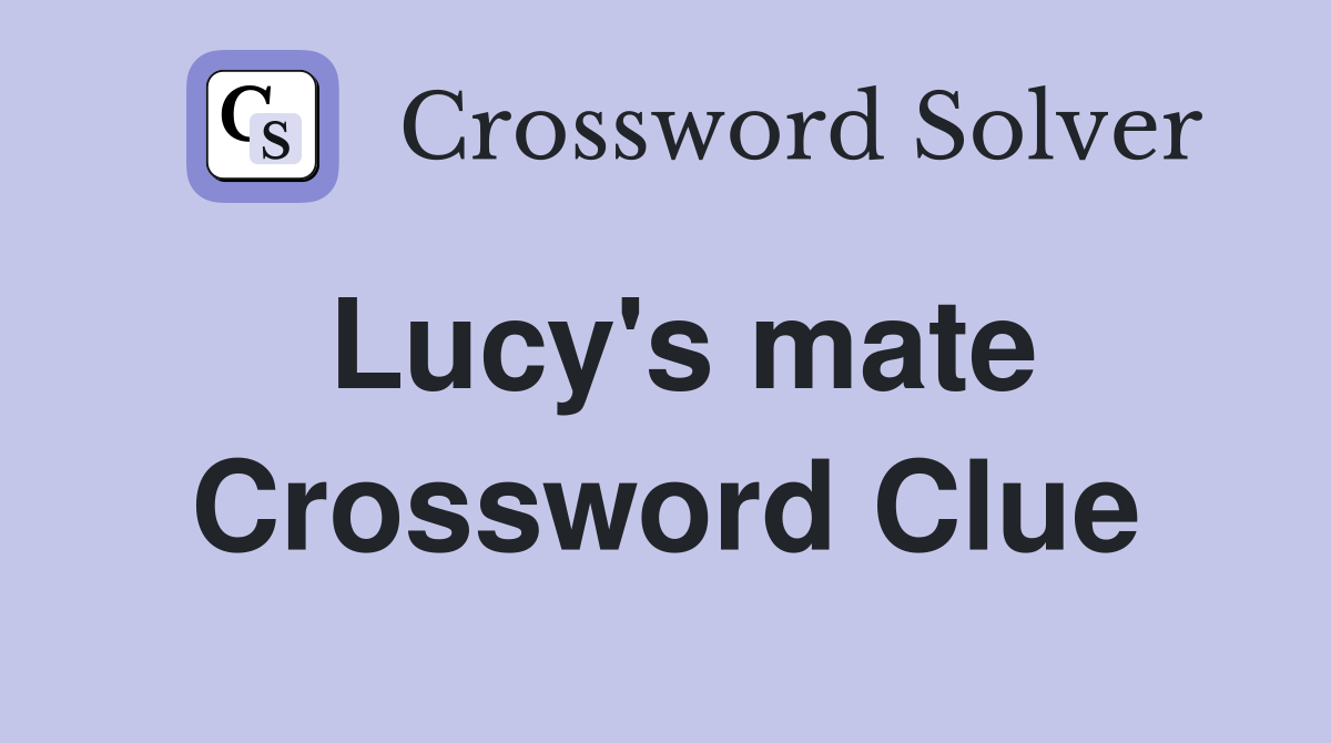 Lucy's mate Crossword Clue