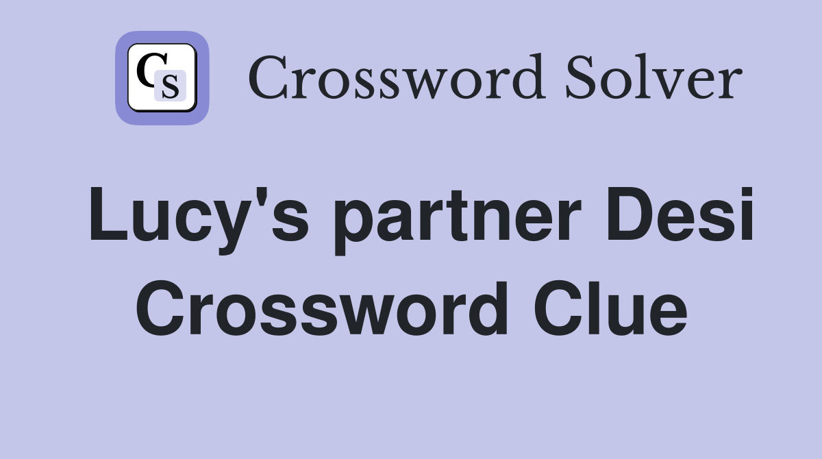 Lucy's partner Desi Crossword Clue