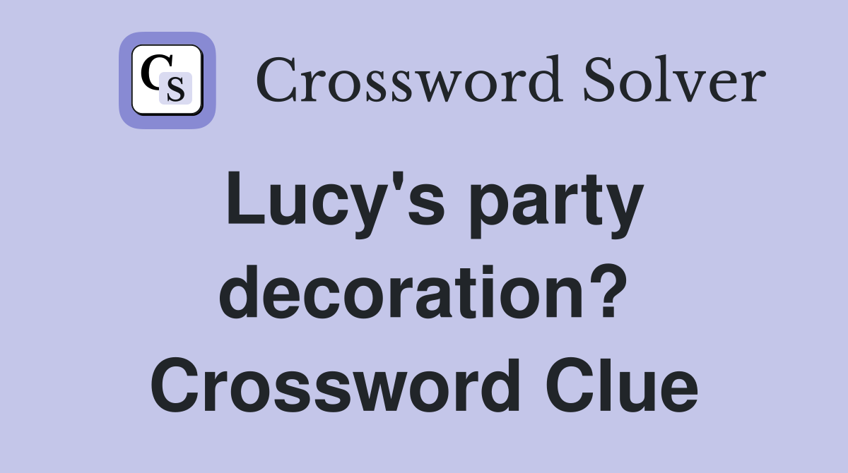 Lucy's party decoration? Crossword Clue