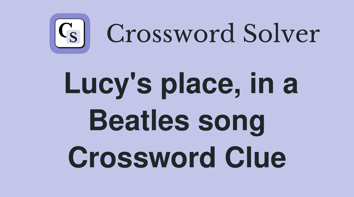 Lucy's place, in a Beatles song Crossword Clue