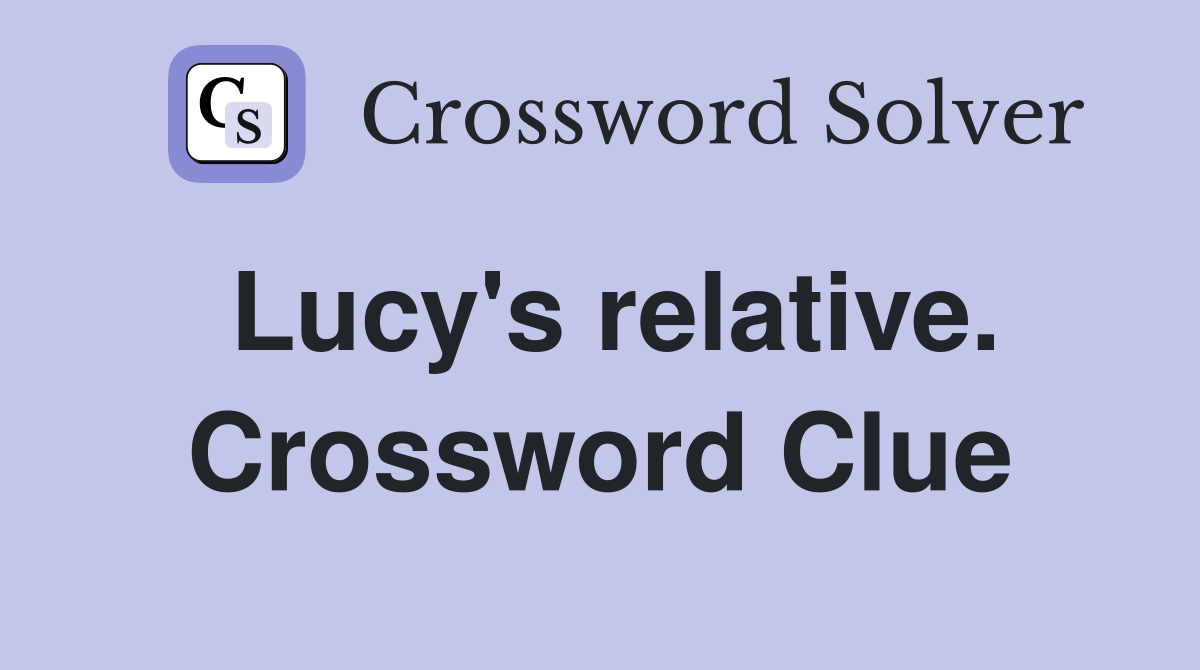 Lucy's relative. Crossword Clue