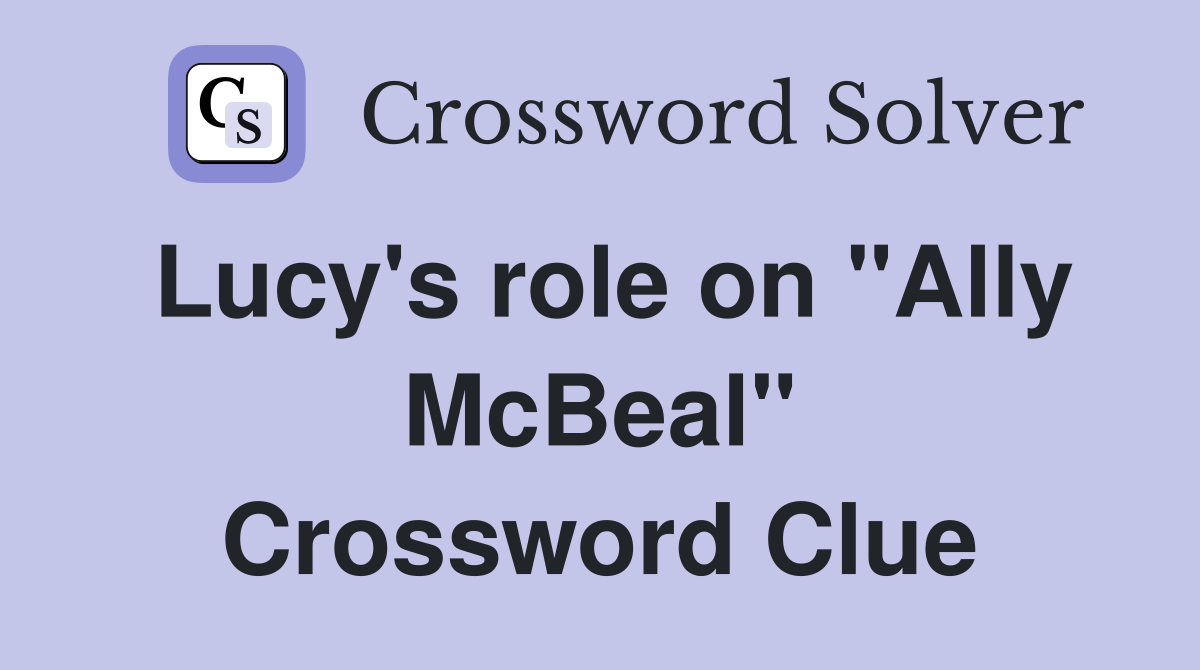 Lucy's role on "Ally McBeal" Crossword Clue
