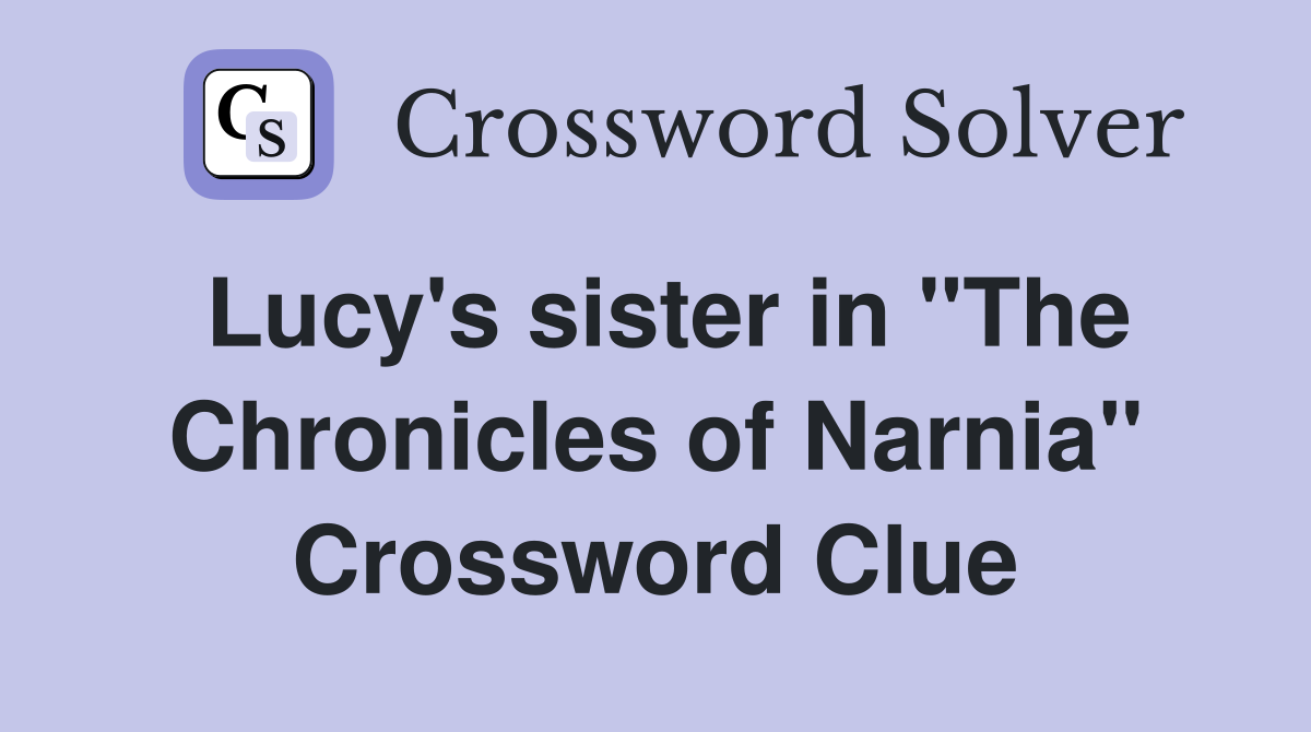 Lucy's sister in "The Chronicles of Narnia" Crossword Clue