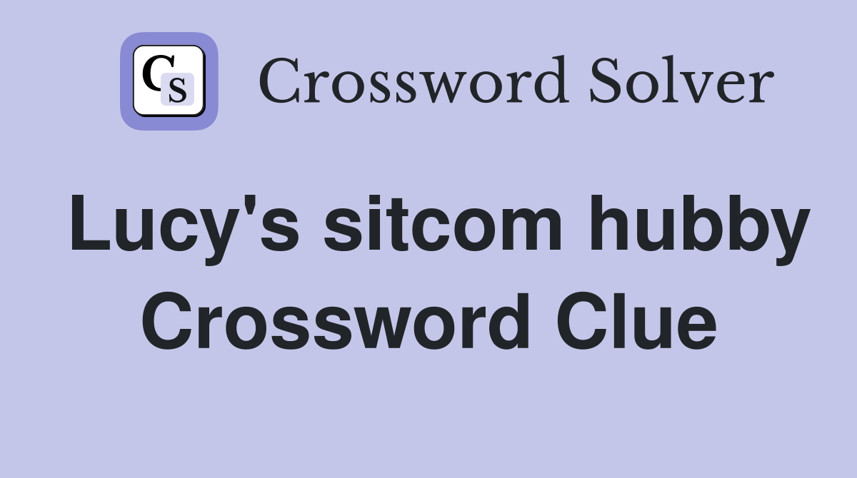 Lucy's sitcom hubby Crossword Clue