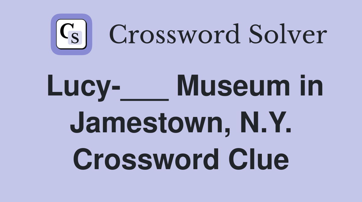 Lucy-___ Museum in Jamestown, N.Y. Crossword Clue
