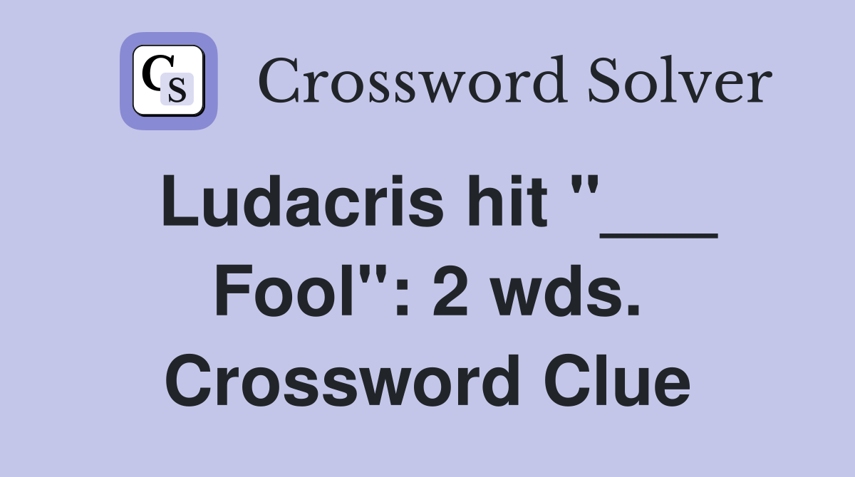 Ludacris hit "___ Fool": 2 wds. Crossword Clue