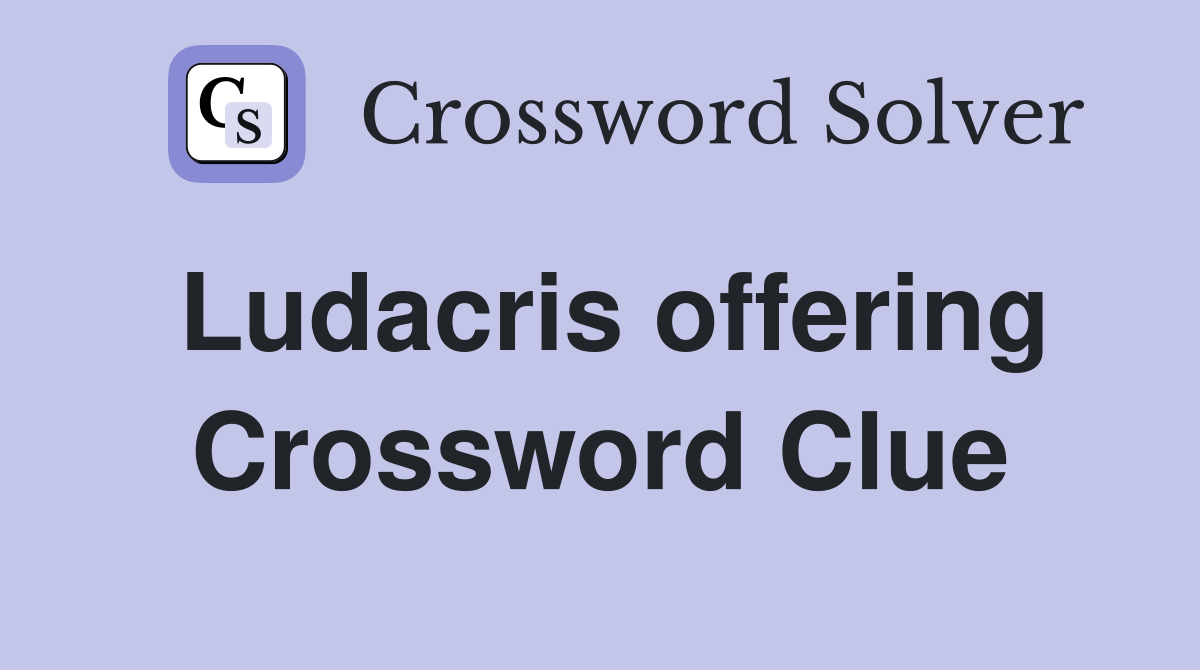 Ludacris offering Crossword Clue