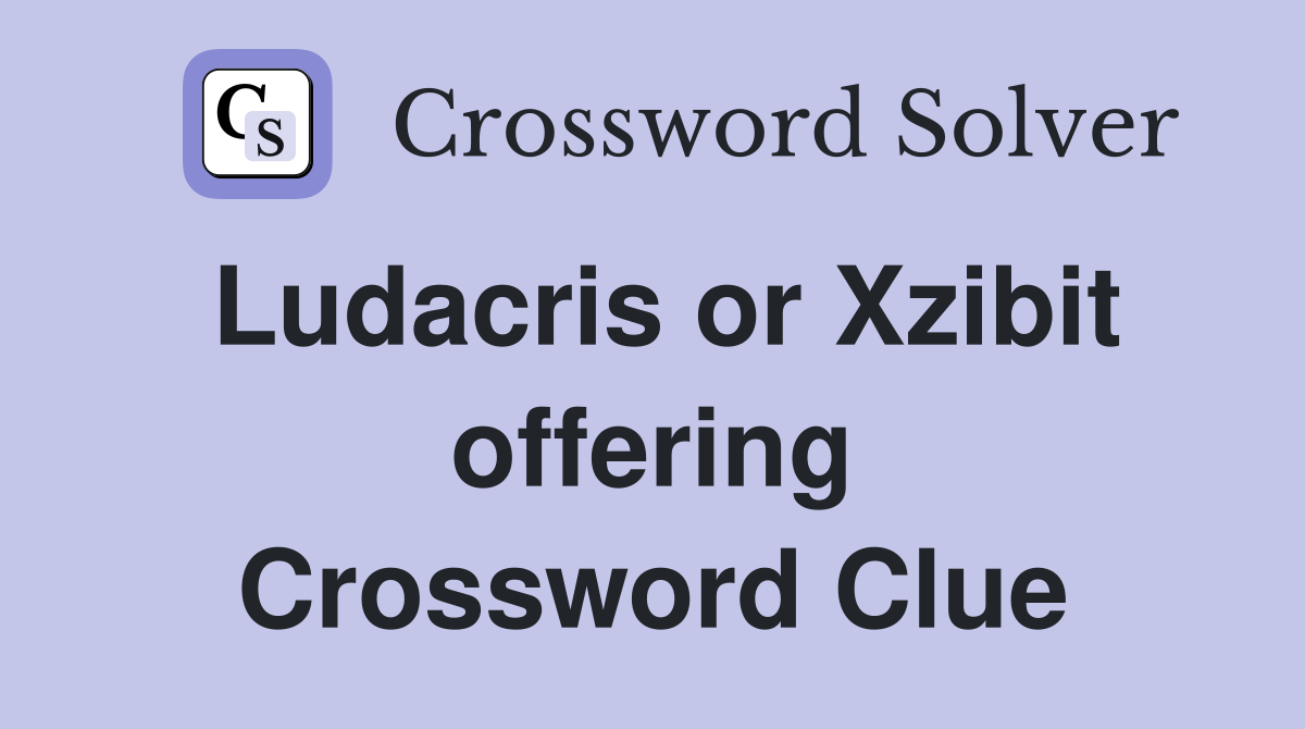 Ludacris or Xzibit offering Crossword Clue