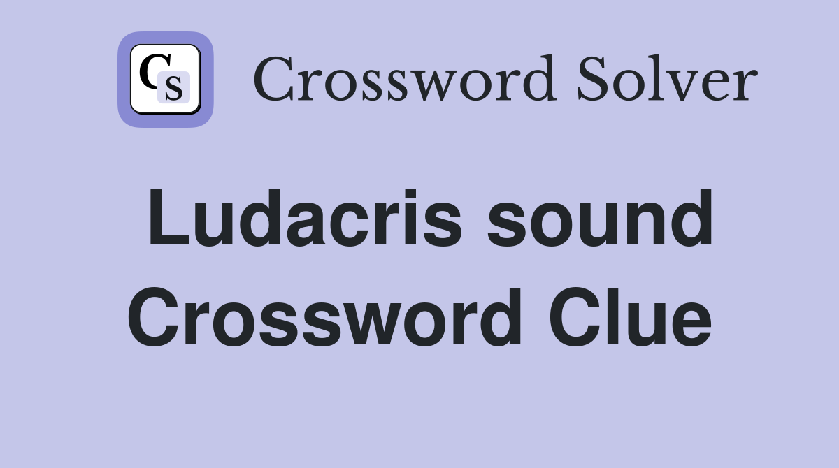 Ludacris sound Crossword Clue