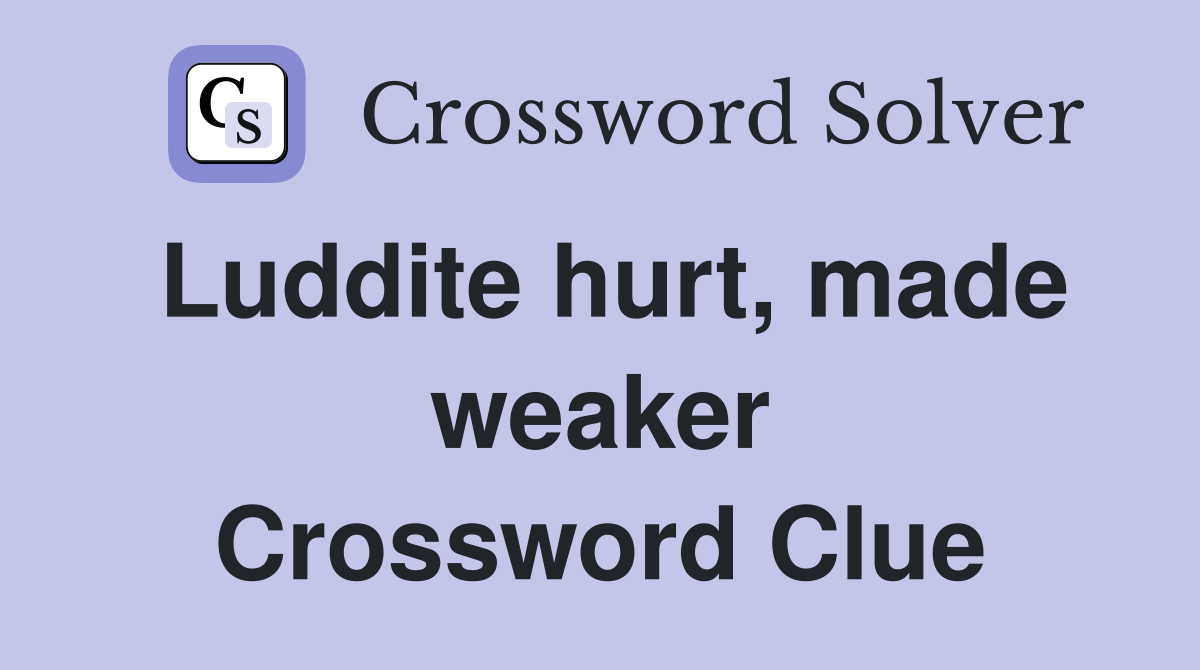 Luddite hurt, made weaker Crossword Clue