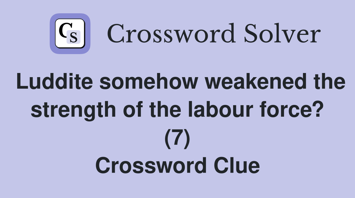 Luddite somehow weakened the strength of the labour force? (7) Crossword Clue