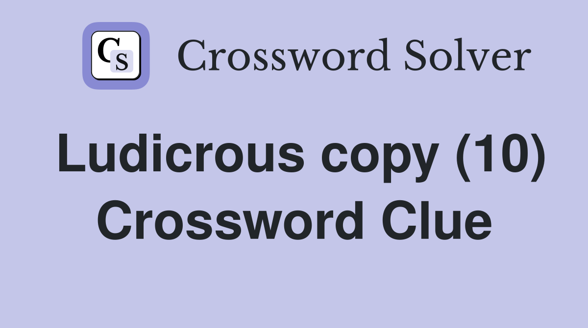 Ludicrous copy (10) Crossword Clue