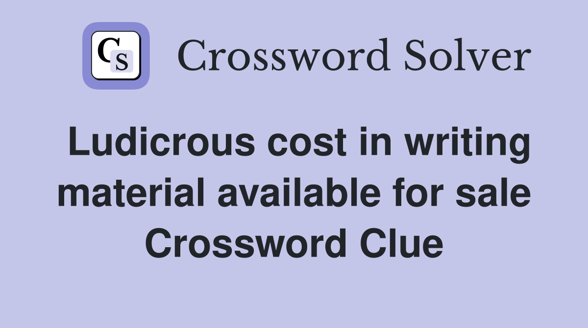 Ludicrous cost in writing material available for sale Crossword Clue