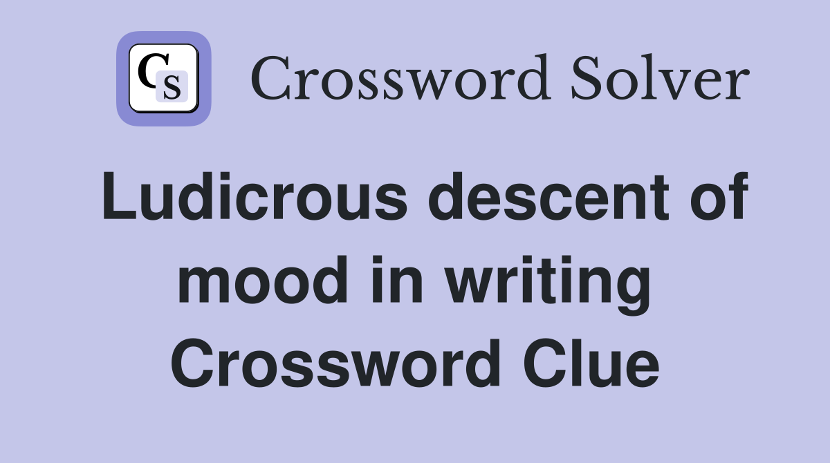 Ludicrous descent of mood in writing Crossword Clue