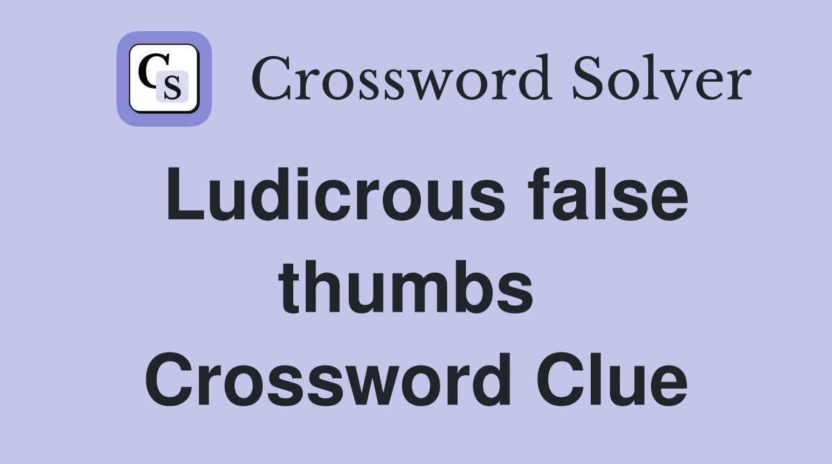 Ludicrous false thumbs  Crossword Clue