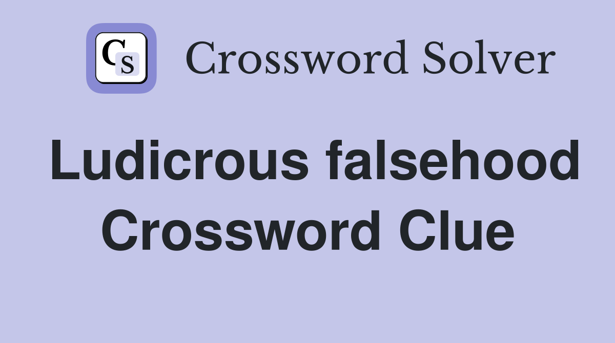 Ludicrous falsehood Crossword Clue