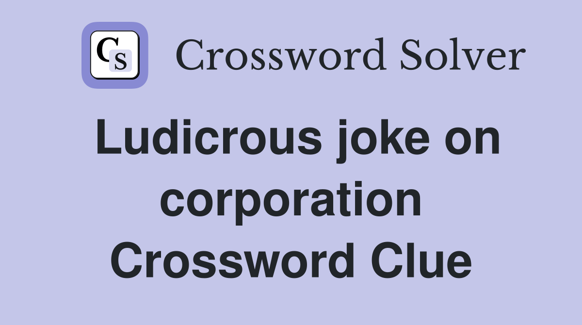 Ludicrous joke on corporation Crossword Clue