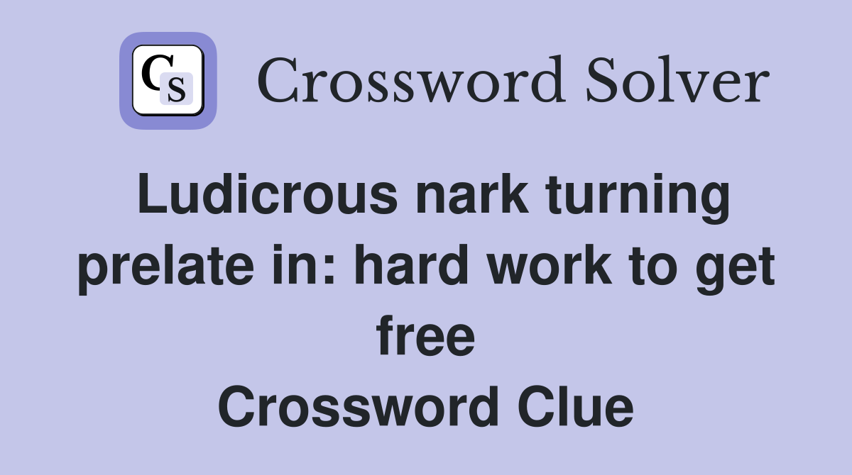 Ludicrous nark turning prelate in: hard work to get free Crossword Clue