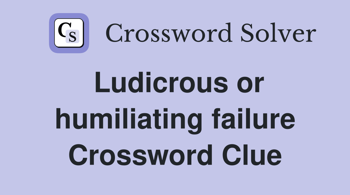Ludicrous or humiliating failure Crossword Clue