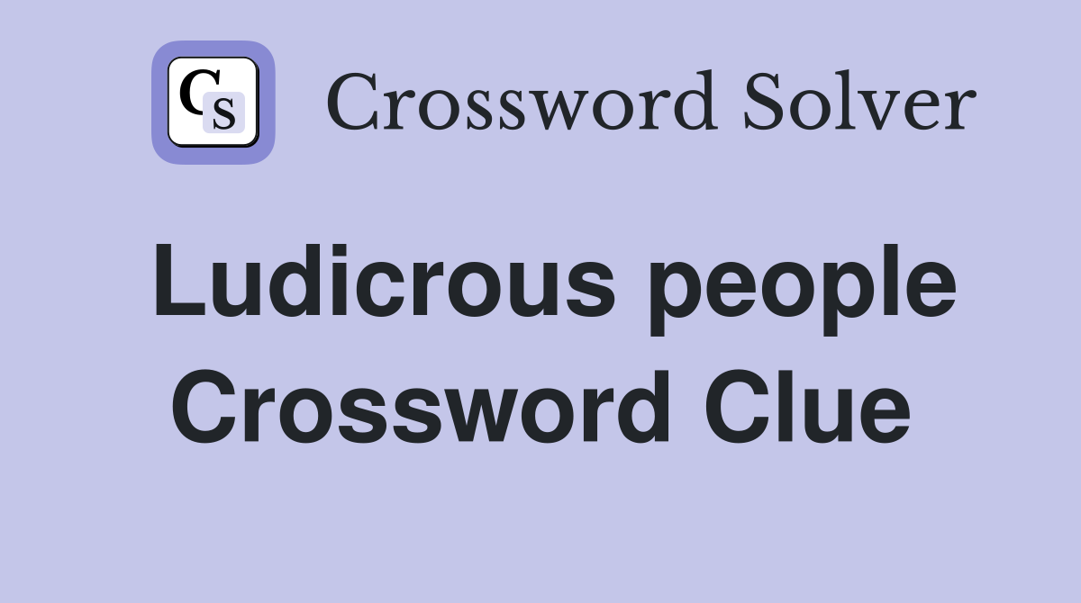 Ludicrous people Crossword Clue