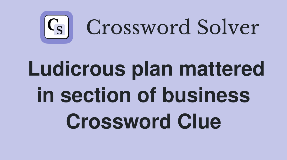 Ludicrous plan mattered in section of business Crossword Clue