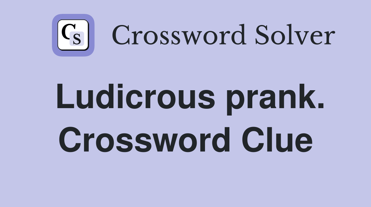 Ludicrous prank. Crossword Clue