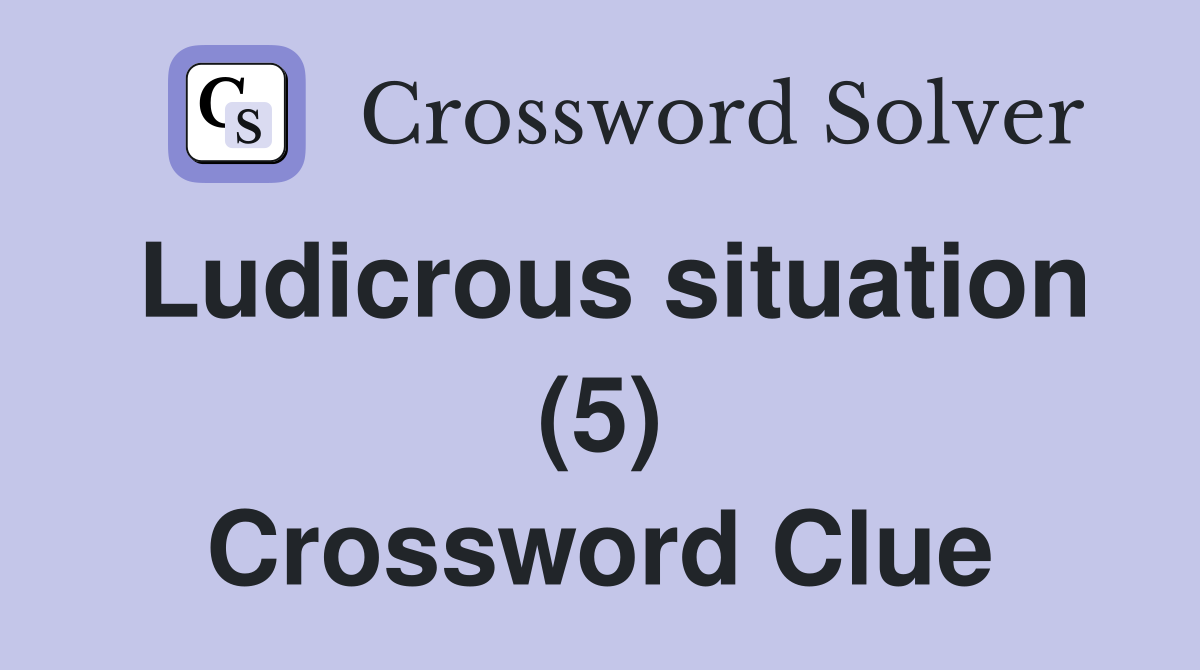 Ludicrous situation (5) Crossword Clue
