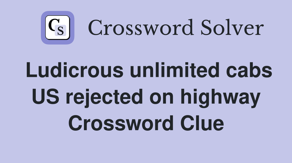 Ludicrous unlimited cabs US rejected on highway Crossword Clue