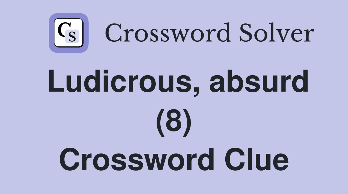 Ludicrous, absurd (8) Crossword Clue