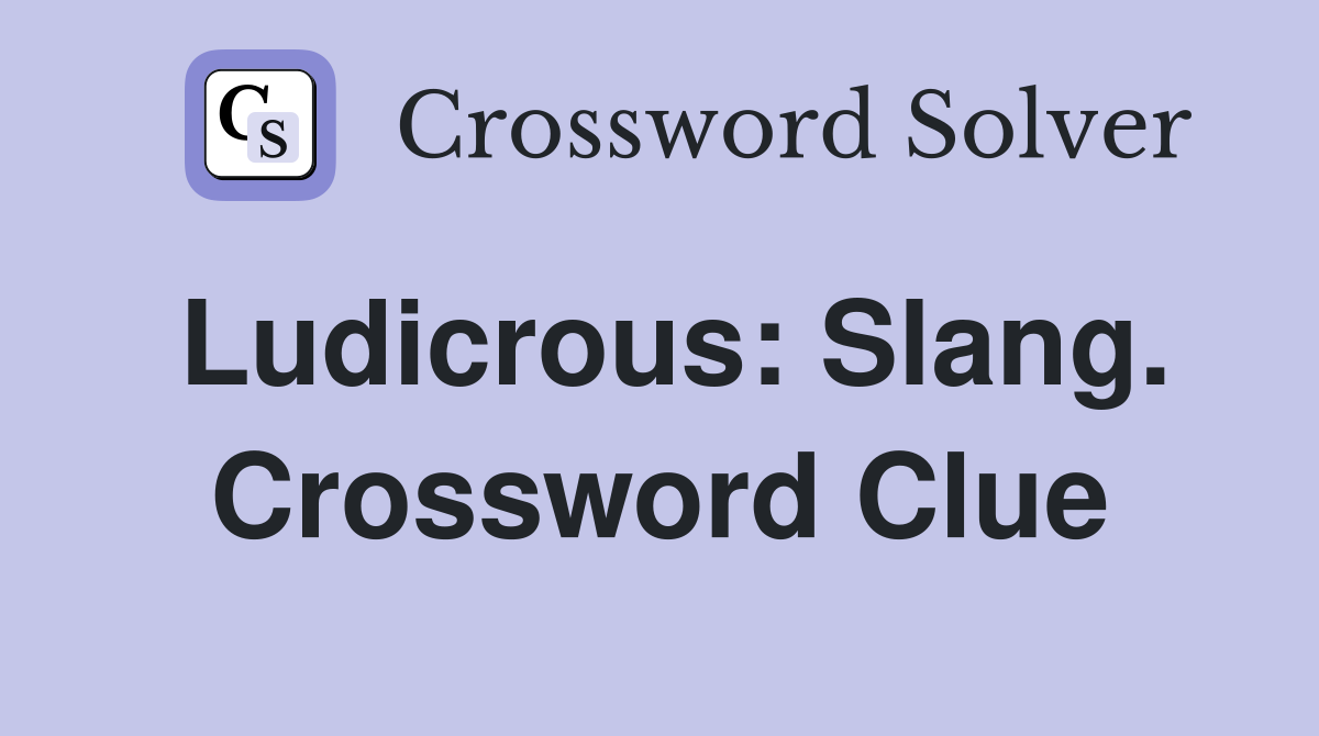 Ludicrous: Slang. Crossword Clue