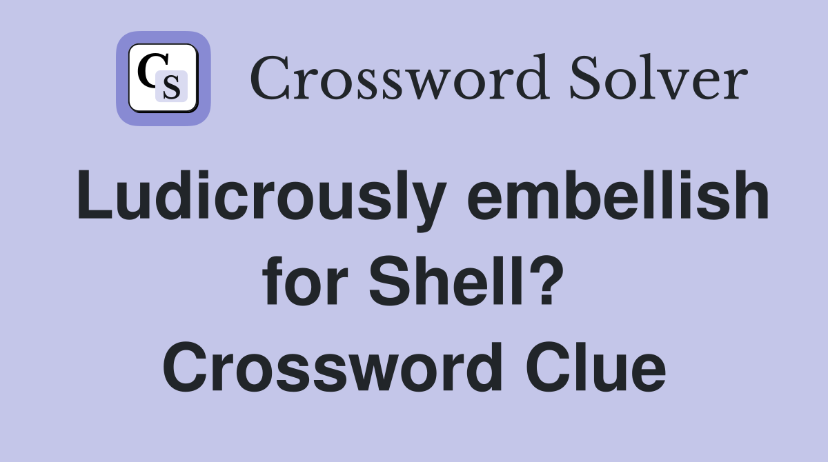 Ludicrously embellish for Shell? Crossword Clue